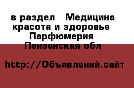  в раздел : Медицина, красота и здоровье » Парфюмерия . Пензенская обл.